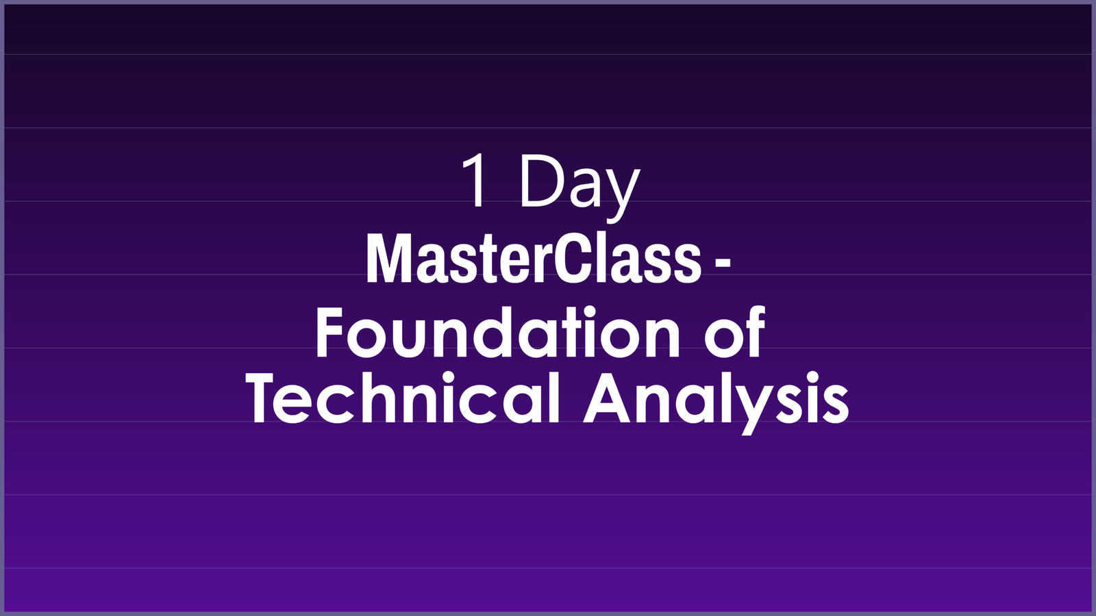Course 1 : Foundations of Technical Analysis – Course Overview